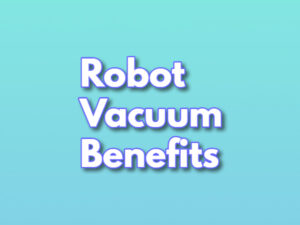 robot vacuum benefits